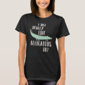 Alligator I Just Really Like Alligators Ok Tシャツ (正面)