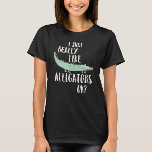 Alligator I Just Really Like Alligators Ok Tシャツ (正面)