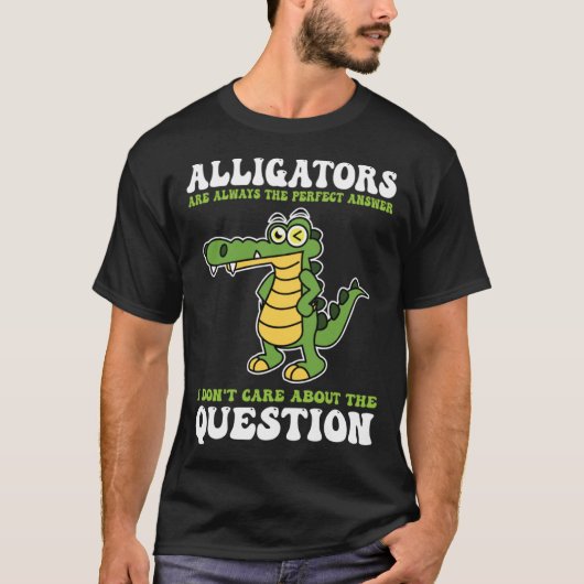 alligators are always the perfect answer alligator tシャツ (正面)