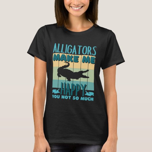 Alligators Make Me Happy You Not So Much Alligator Tシャツ (正面)