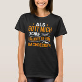 Als Gott Mich Schuf Brauchte Er Gute Dachdecker Tシャツ (正面)
