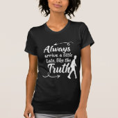 Always Arrive a Little Late Like the Truth Tシャツ (正面)