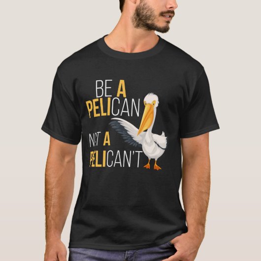 Always Be A Pelican Not A Pelican't  Pelican Lover Tシャツ (正面)