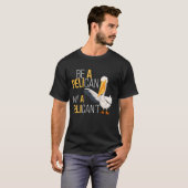 Always Be A Pelican Not A Pelican't  Pelican Lover Tシャツ (正面フル)