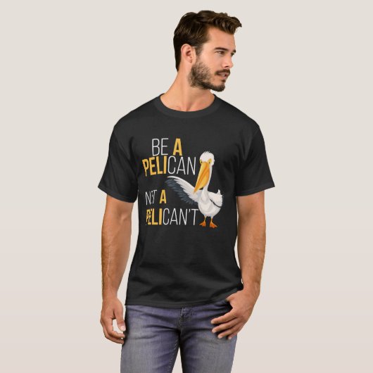 Always Be A Pelican Not A Pelican't  Pelican Lover Tシャツ (正面フル)