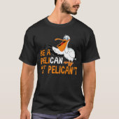Always Be A Pelican Not A Pelican't Tシャツ (正面)