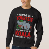Always Be Yourself Except When You Can Be A Koala  スウェットシャツ (正面)