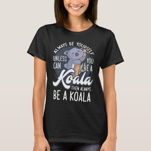 ALWAYS BE YOURSELF UNLESS CAN YOU BE A Koala Tシャツ (正面)