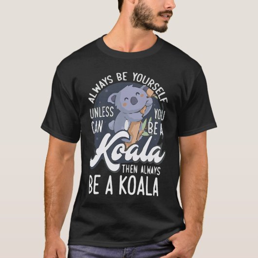 ALWAYS BE YOURSELF UNLESS CAN YOU BE A Koala Tシャツ (正面)