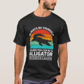 Always Be Yourself Unless You Can Be A Alligator Tシャツ (正面)