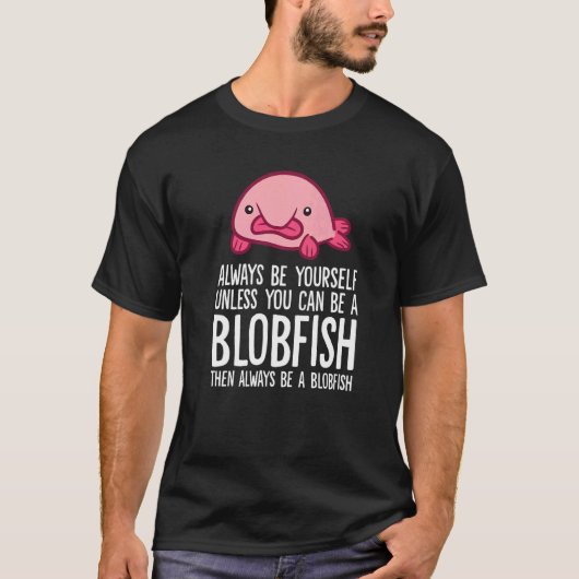 Always Be Yourself Unless You Can Be A Blobfish Tシャツ (正面)