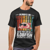 Always Be Yourself Unless You Can Be A Blobfish Tシャツ (正面)