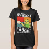 Always Be Yourself Unless You Can Be A Budgie Tシャツ (正面)