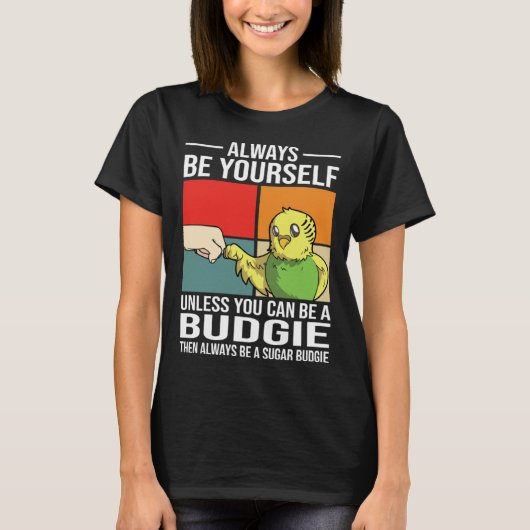 Always Be Yourself Unless You Can Be A Budgie Tシャツ (正面)