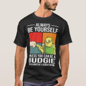 Always Be Yourself Unless You Can Be A Budgie Tシャツ (正面)