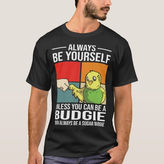 Always Be Yourself Unless You Can Be A Budgie Tシャツ (正面)