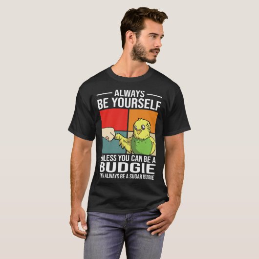Always Be Yourself Unless You Can Be A Budgie Tシャツ (正面フル)