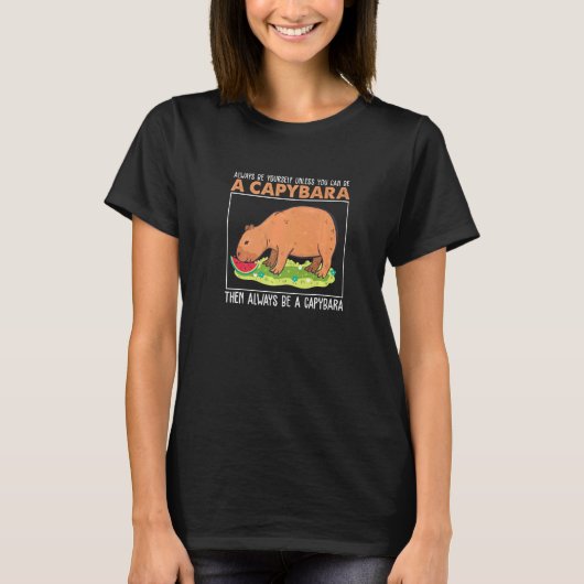 Always Be Yourself Unless You Can Be A  Capybara H Tシャツ (正面)