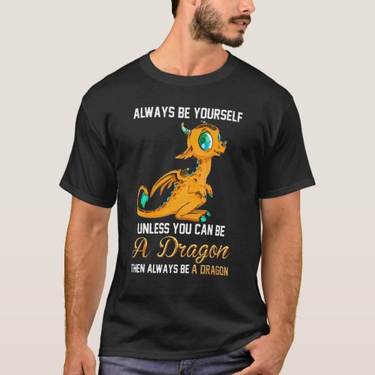 Always Be Yourself Unless You Can Be A Dragon Tシャツ (正面)