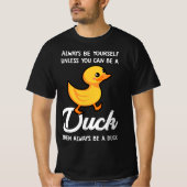 Always Be Yourself Unless You Can Be A Duck  Tシャツ (正面)
