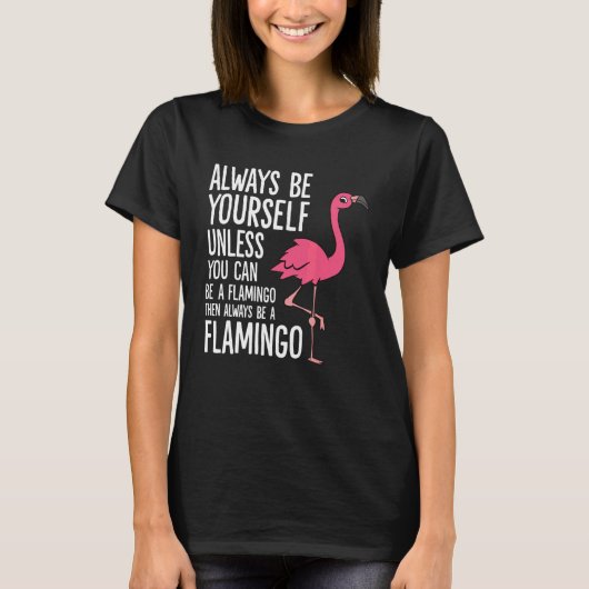 Always Be Yourself Unless You Can Be A Flamingo Tシャツ (正面)