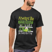 Always Be Yourself Unless You Can Be A Frog Cute F Tシャツ (正面)