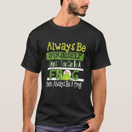 Always Be Yourself Unless You Can Be A Frog Cute F Tシャツ (正面)