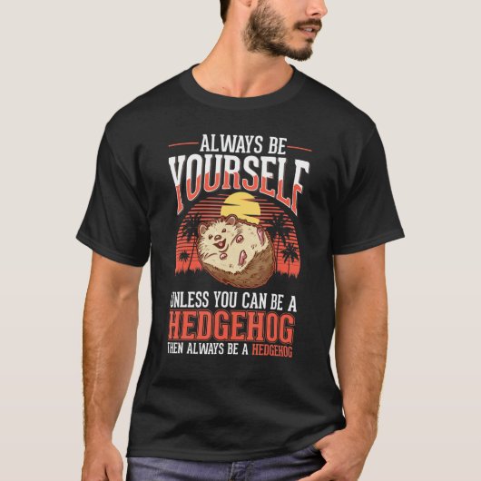 Always be yourself Unless you can be a Hedgehog 1 Tシャツ (正面)