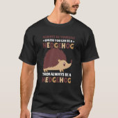 Always be Yourself unless you can be a Hedgehog  1 Tシャツ (正面)