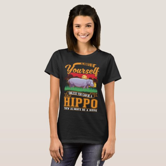 Always be yourself Unless you can be a Hippo Tシャツ (正面フル)