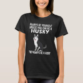Always Be Yourself Unless You Can Be A Husky Dog Tシャツ (正面)