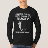 Always Be Yourself Unless You Can Be A Husky Dog Tシャツ (正面)