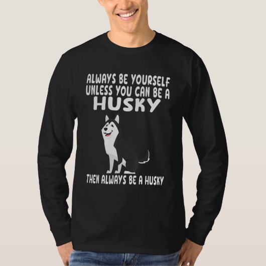Always Be Yourself Unless You Can Be A Husky Dog Tシャツ (正面)