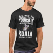 Always Be Yourself Unless You Can Be A Koala Then  Tシャツ (正面)