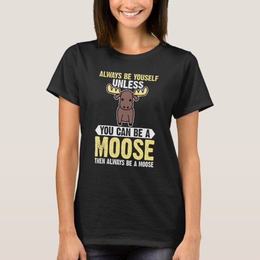 Always Be Yourself Unless You Can Be A Moose 1 Tシャツ (正面)