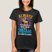 Always Be Yourself Unless You Can Be A Moose Funny Tシャツ (正面)