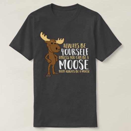 Always Be Yourself Unless You Can Be A Moose Tシャツ (デザイン正面)
