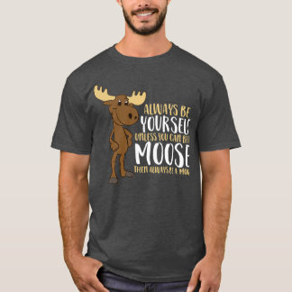 Always Be Yourself Unless You Can Be A Moose Tシャツ