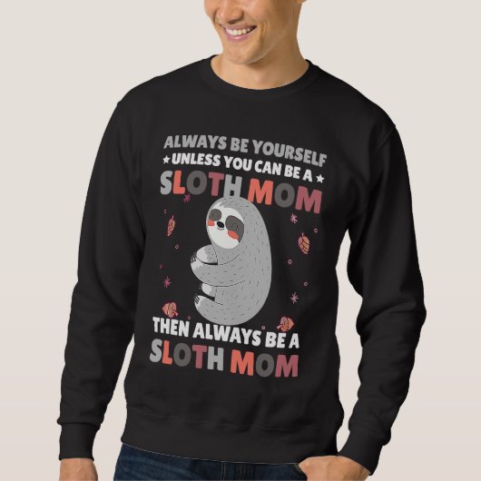Always be yourself unless you can be a Sloth Mom t スウェットシャツ (正面)