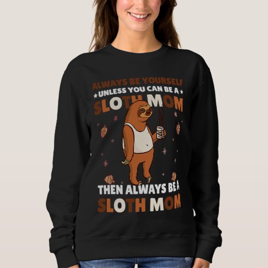 Always be yourself unless you can be a Sloth Mom t スウェットシャツ (正面)