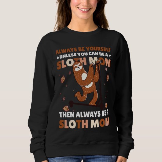 Always be yourself unless you can be a Sloth Mom t スウェットシャツ (正面)
