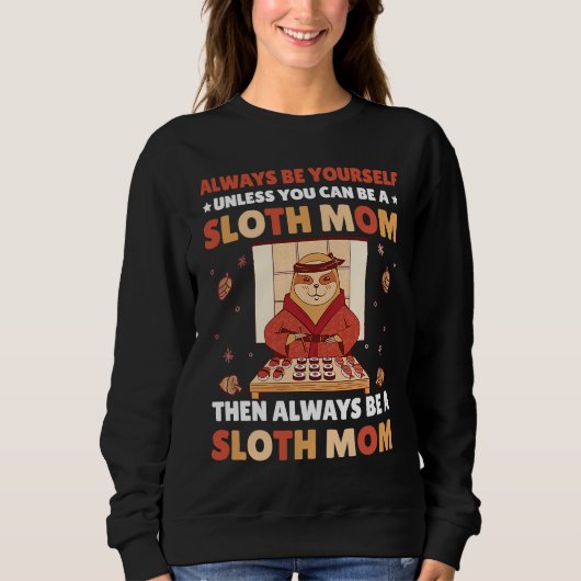 Always be yourself unless you can be a Sloth Mom t スウェットシャツ (正面)