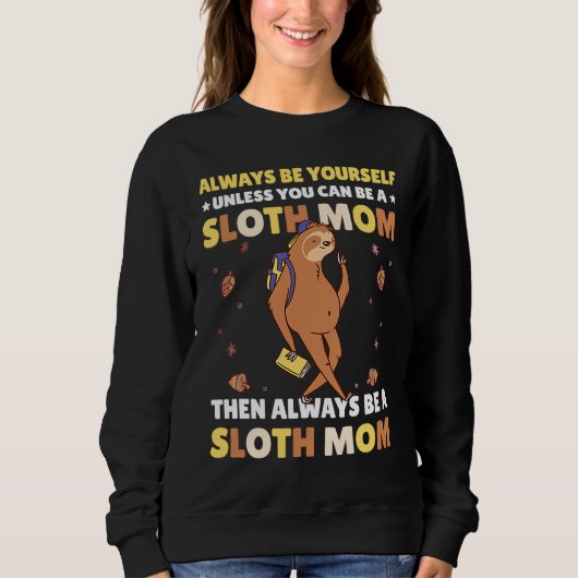 Always be yourself unless you can be a Sloth Mom t スウェットシャツ (正面)