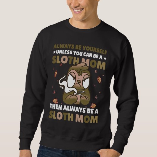 Always be yourself unless you can be a Sloth Mom t スウェットシャツ (正面)