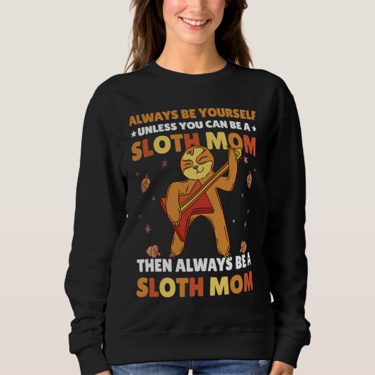 Always be yourself unless you can be a Sloth Mom t スウェットシャツ (正面)