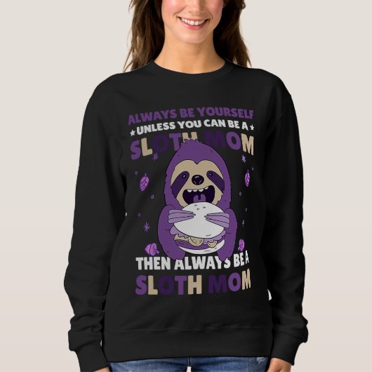 Always be yourself unless you can be a Sloth Mom t スウェットシャツ (正面)