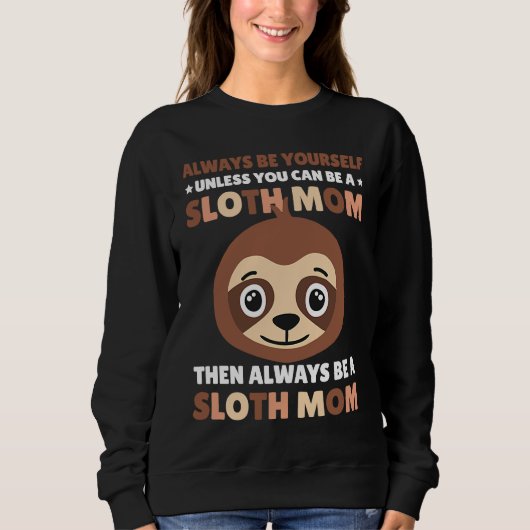 Always be yourself unless you can be a Sloth Mom t スウェットシャツ (正面)