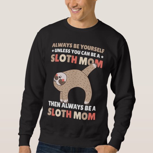 Always be yourself unless you can be a Sloth Mom t スウェットシャツ (正面)