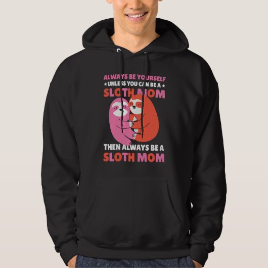 Always be yourself unless you can be a Sloth Mom t パーカ (正面)
