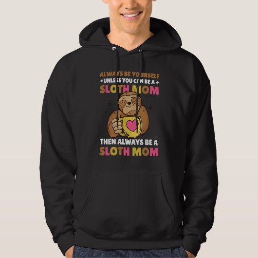 Always be yourself unless you can be a Sloth Mom t パーカ (正面)